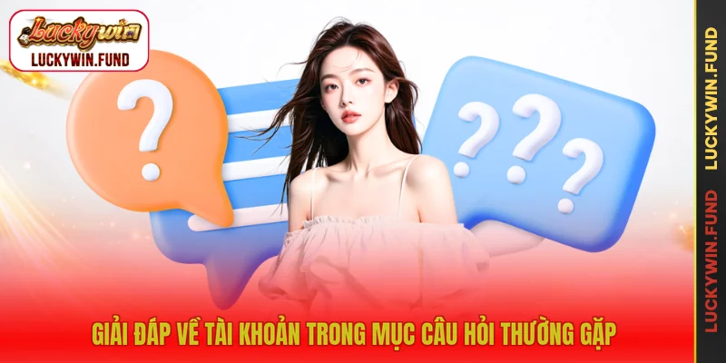 Giải đáp về tài khoản trong mục câu hỏi thường gặp